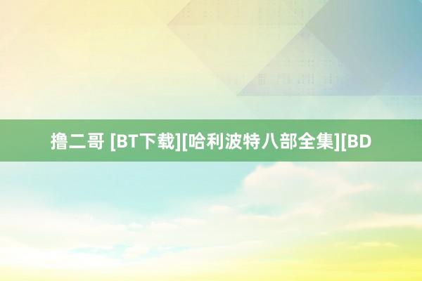 撸二哥 [BT下载][哈利波特八部全集][BD